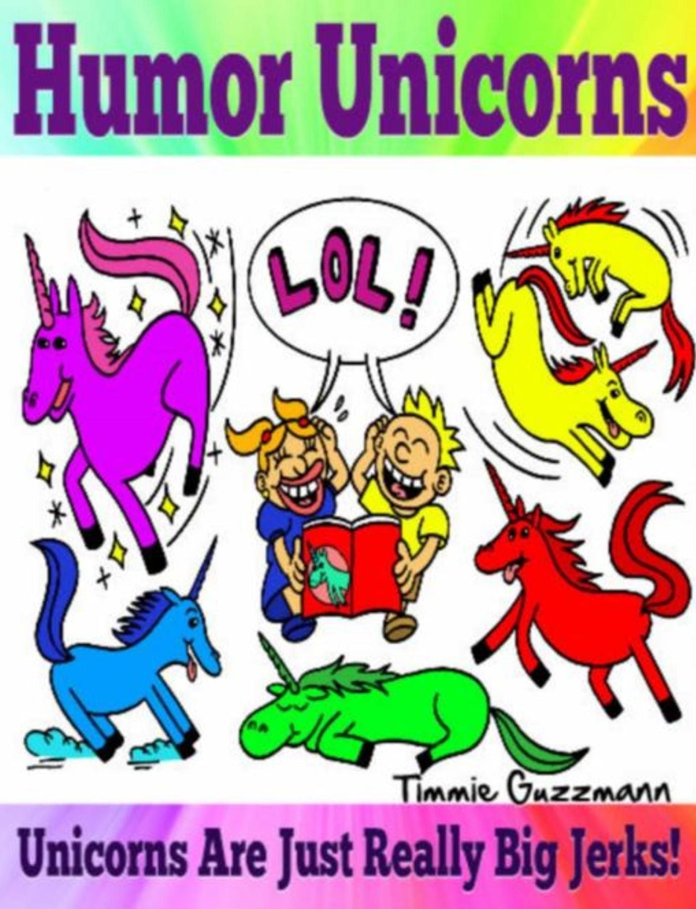 Humor Unicorns: Unicorns Are Just Really Big Jerks!: Just Really Big Jerks Series - Vol. 1