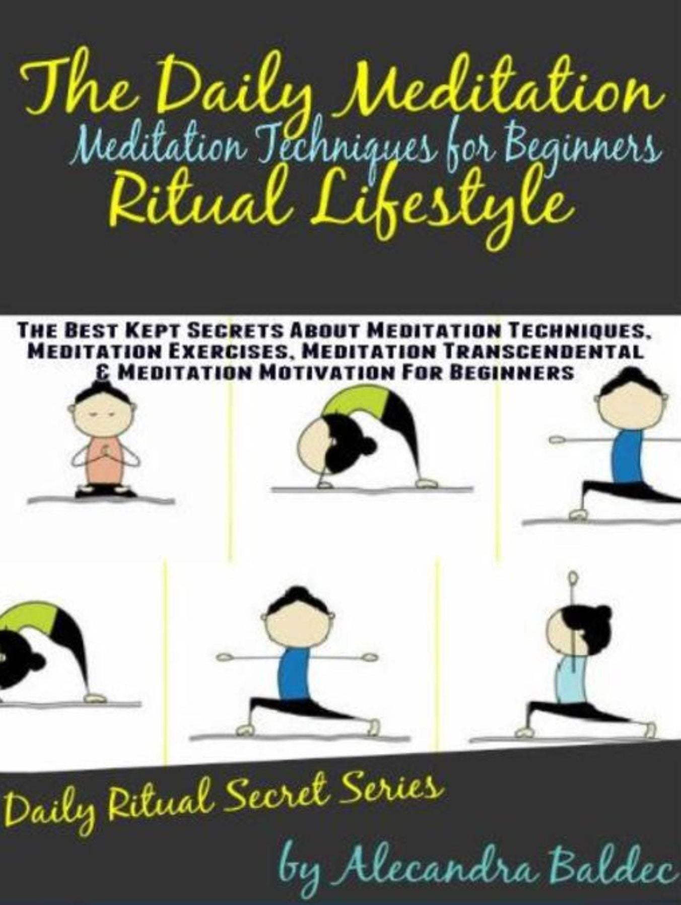 Meditation Techniques For Beginners: The Best Kept Secrets about Meditation Techniques, Meditation Exercises, Meditation Transcendental & Meditation Motivation: The Daily Meditation Ritual Lifestyle