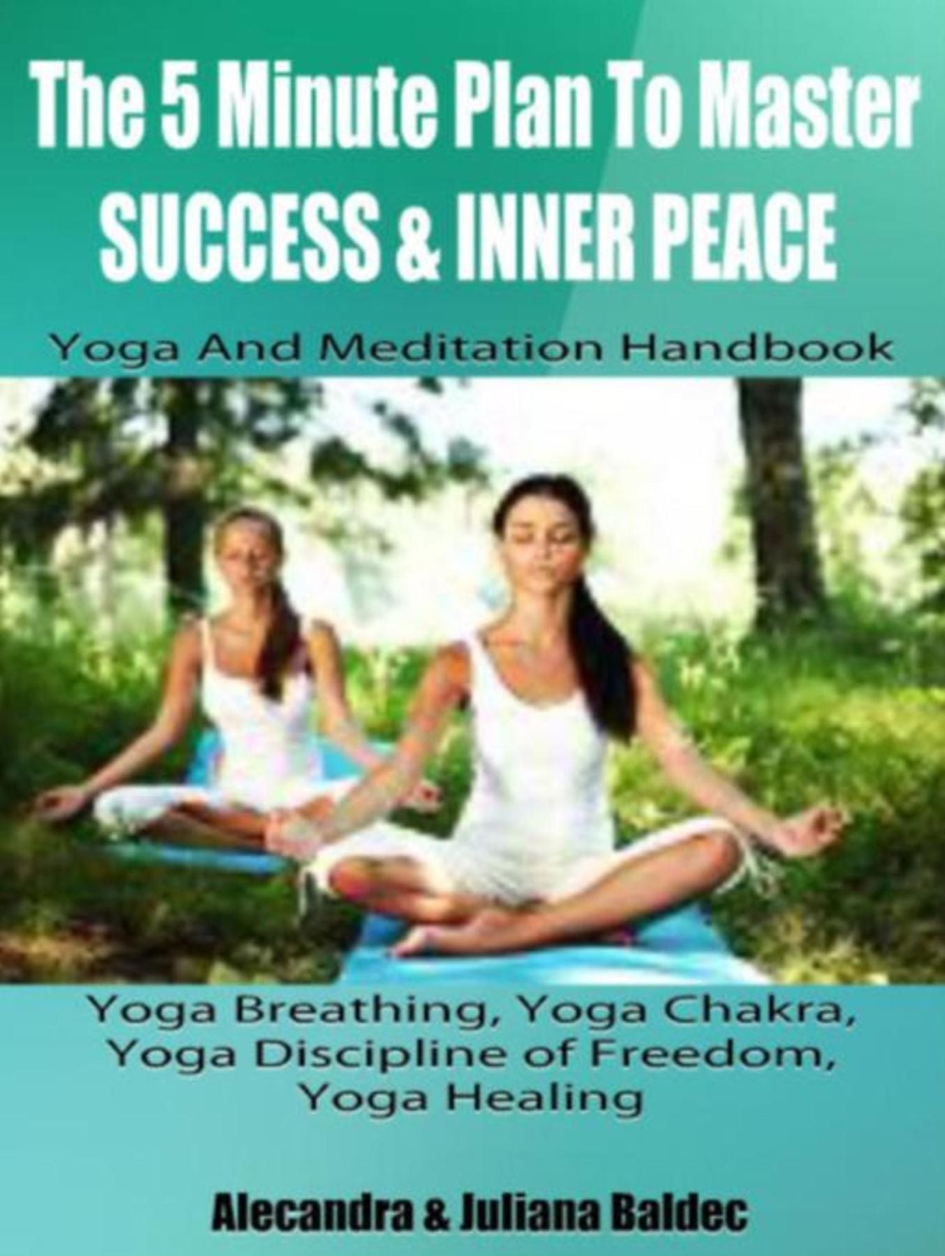 The 5 Minute Plan Master Success & Inner Peace: Yoga & Meditation Handbook - Yoga Breathing, Yoga Chakra, Yoga Discipline Of Freedom, Yoga Healing: 3 In 1 Box Set: Yoga & Meditation Compilation