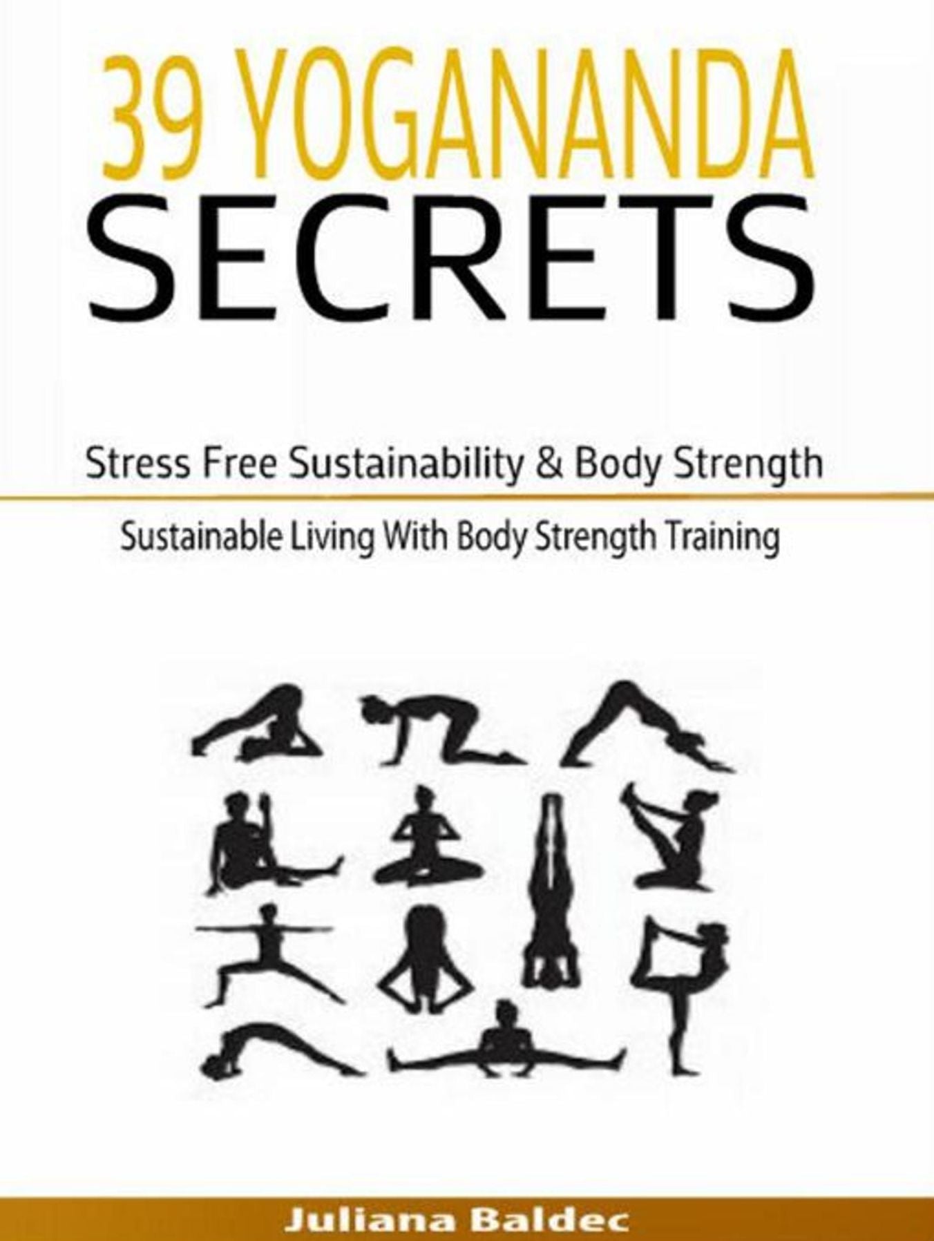 39 Yogananda Secrets: Stress Free Sustainability, Body Strength & Healing: Sustainable Living With Body Strength Training