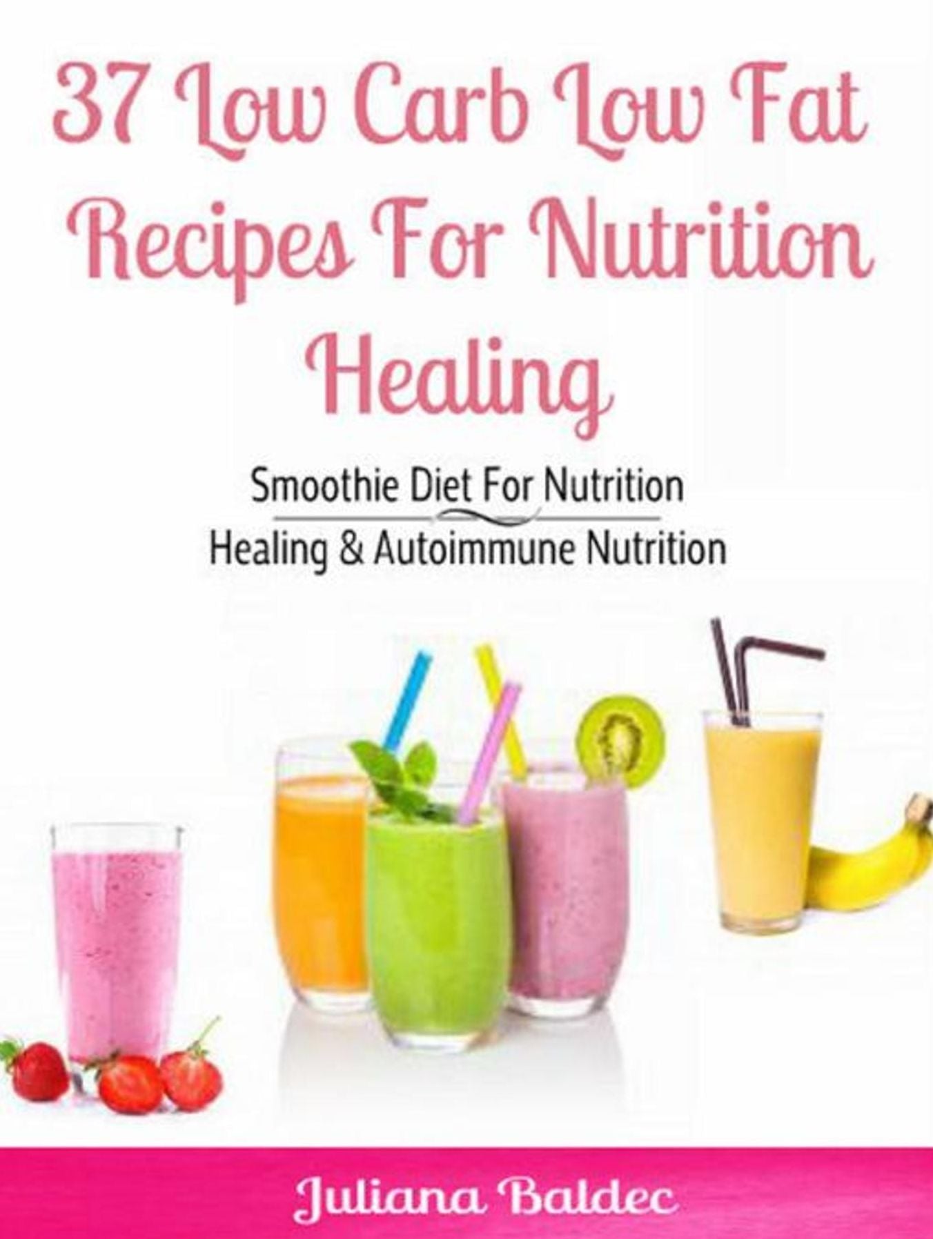 37 Low Carb Low Fat Recipes For Nutrition Healing: Smoothie Diet For Nutrition Healing & Autoimmune Nutrition