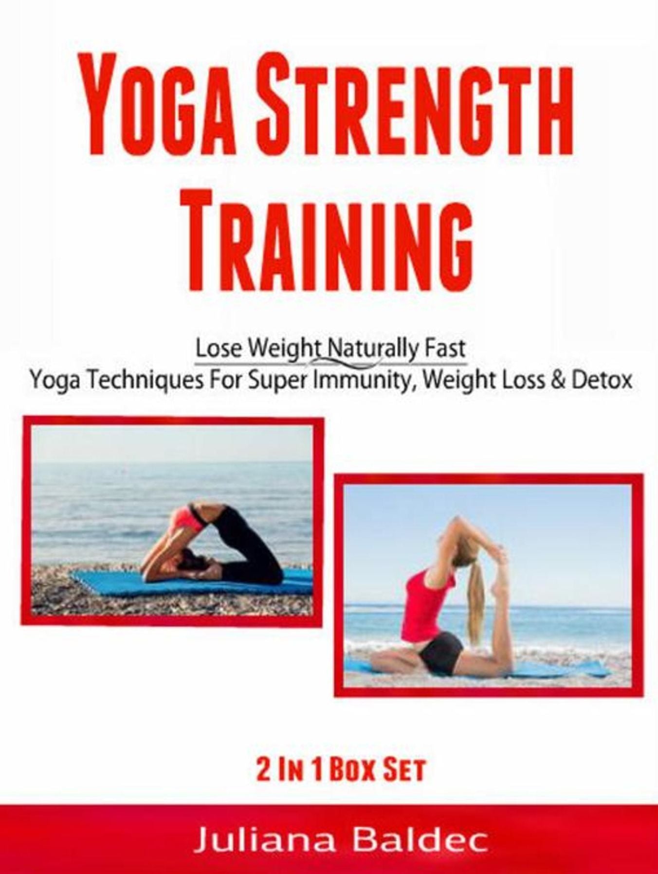Yoga Strength Training: Lose Weight Naturally Fast: Yoga Techniques For Super Immunity, Weight Loss & Detox