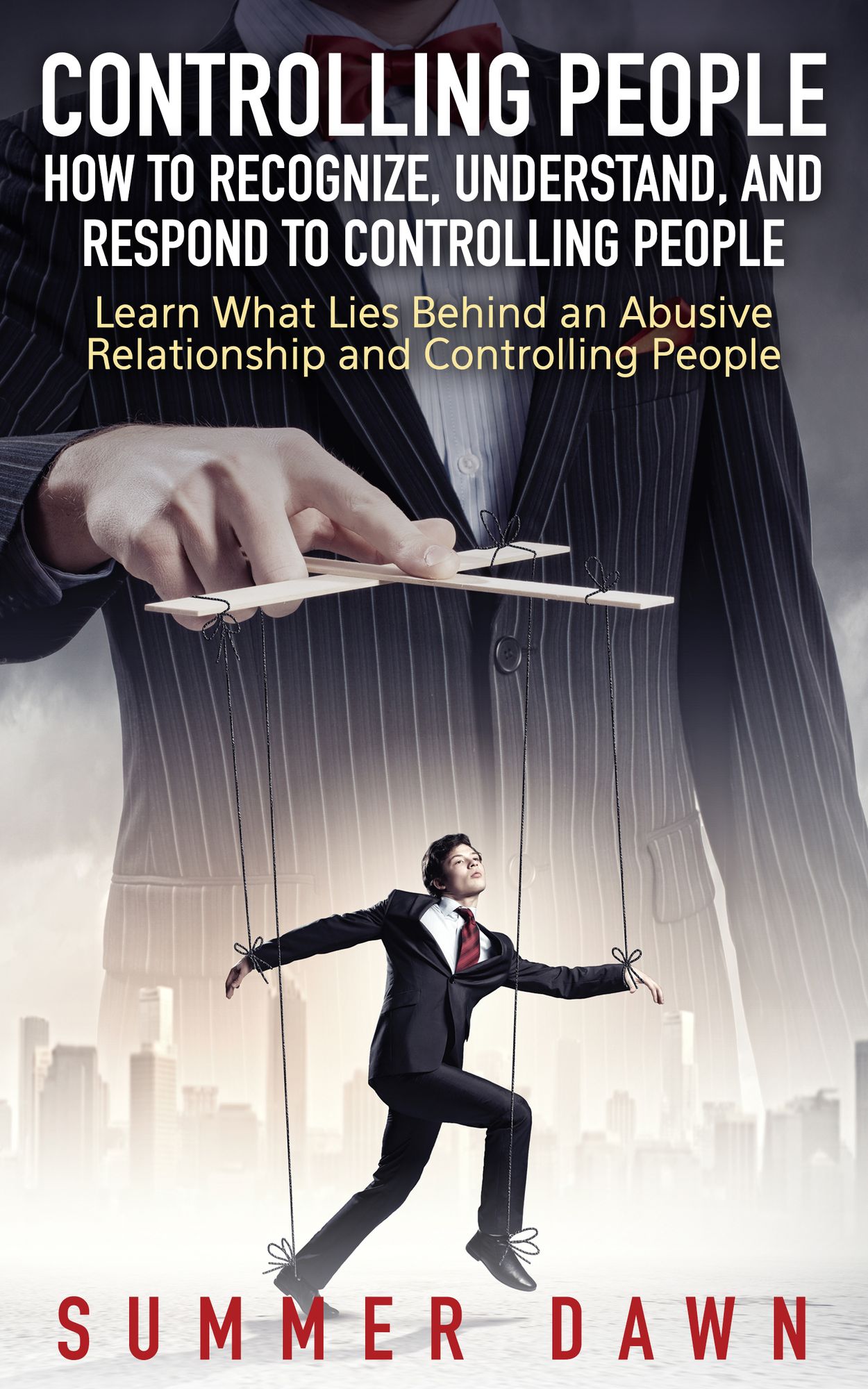 Controlling People: How to Recognize, Understand, and Respond to Controlling People: Learn What Lies Behind an Abusive Relationship and Control People