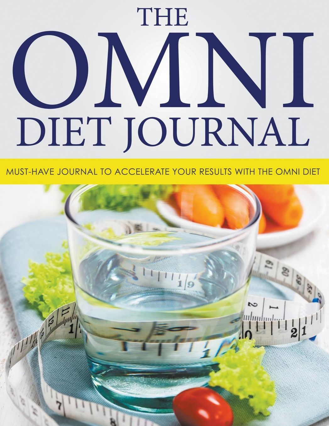 The Omni Diet Journal: Must-Have Journal to Accelerate Your Results with The Omni Diet