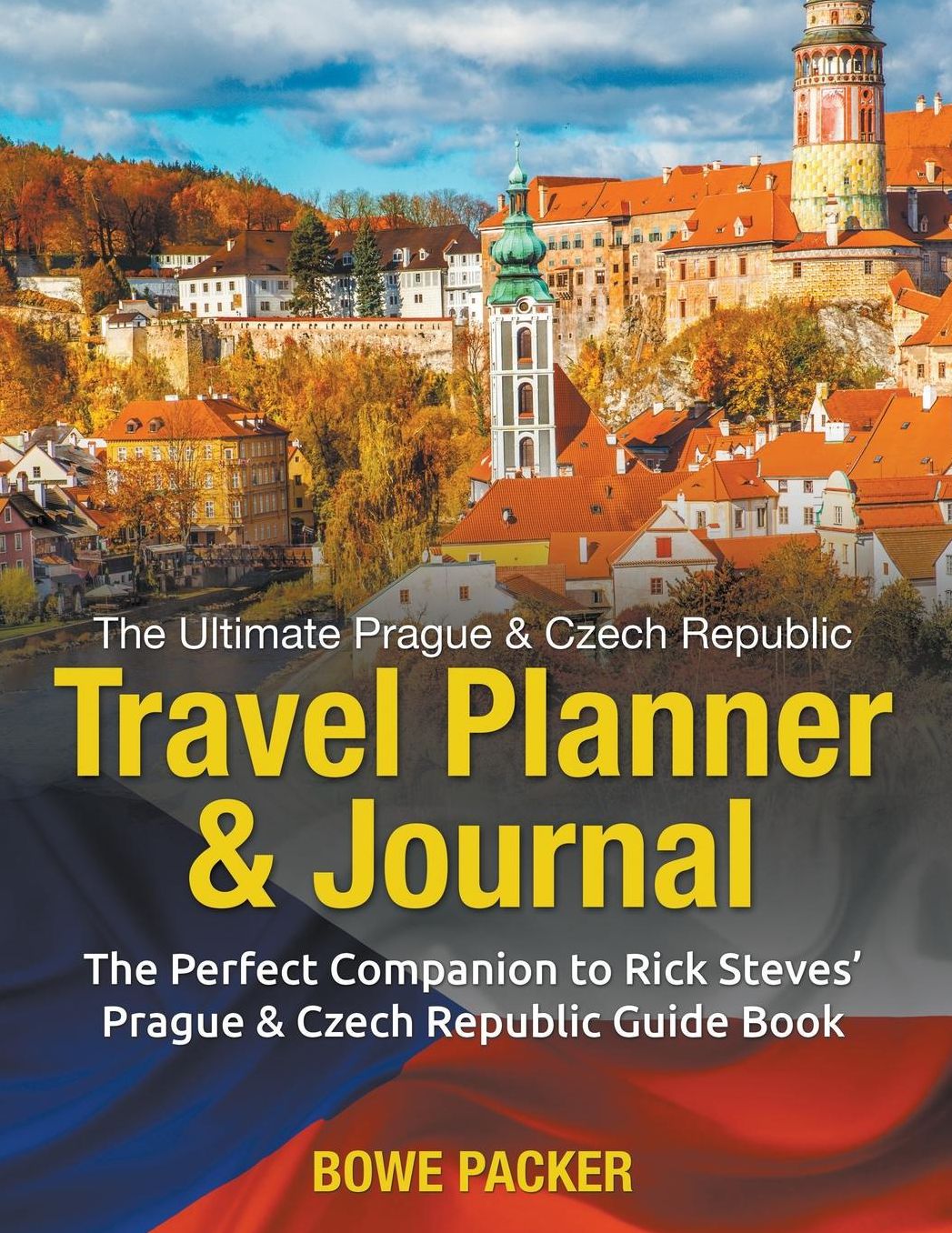 The Ultimate Prague & Czech Republic Travel Planner & Journal: The Perfect Companion to Rick Steves' Prague & Czech Republic Guide Book