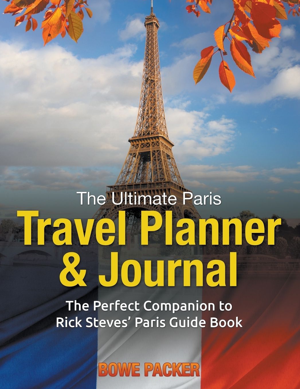 The Ultimate Paris Travel Planner & Journal: The Perfect Companion to Rick Steves' Paris Guide Book