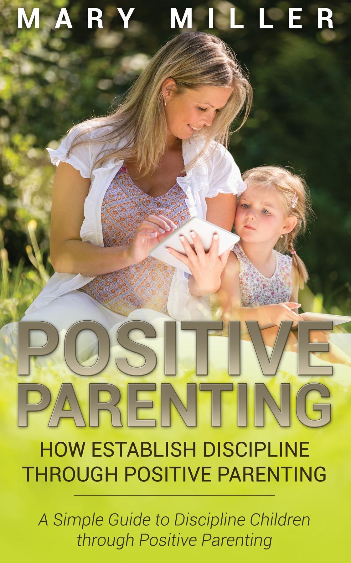 Positive Parenting: How Establish Discipline through Positive Parenting: A Simple Guide to Discipline Children through Positive Parenting