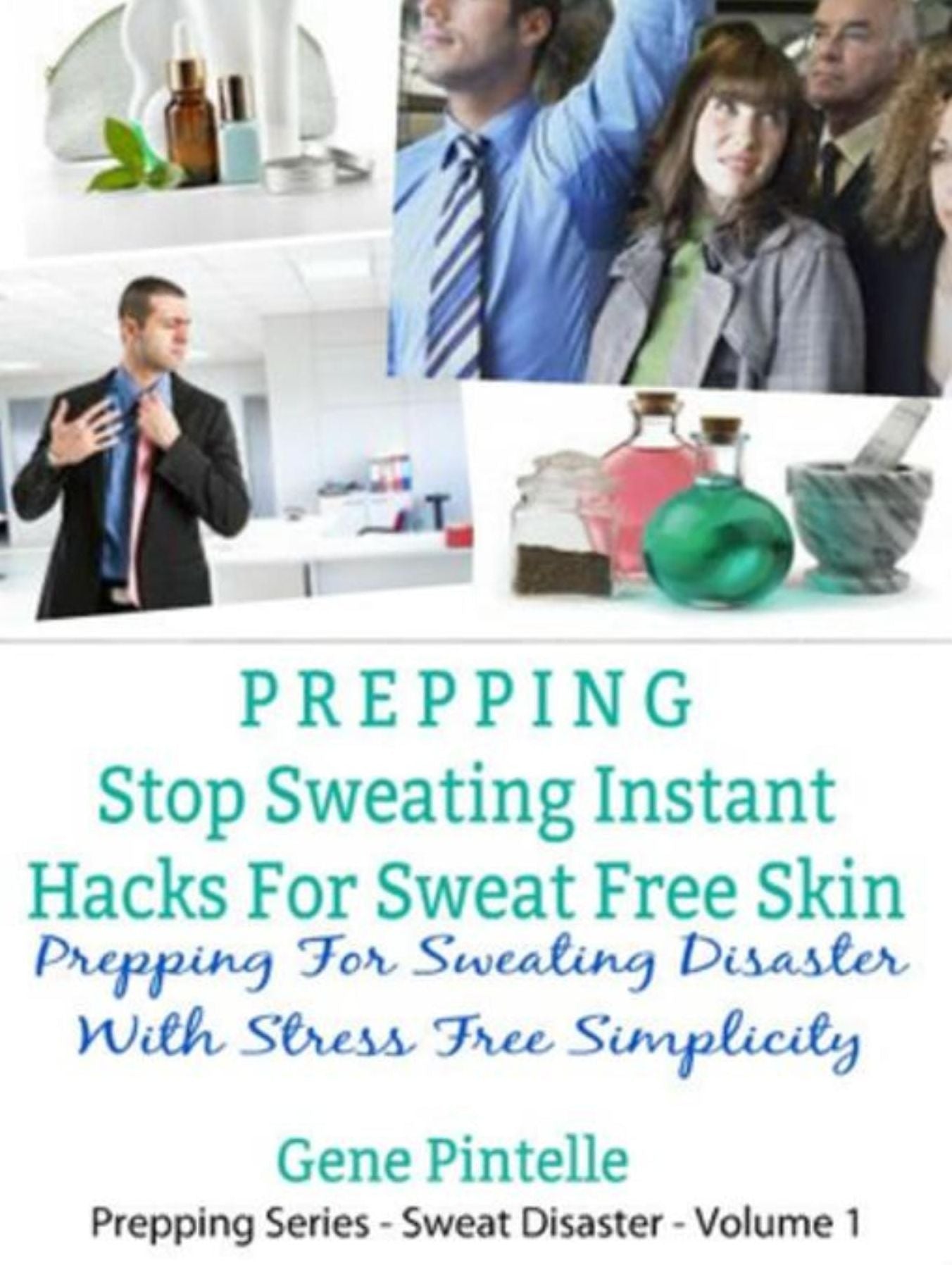 Prepping: Stop Sweating Instant Hacks For Sweat Free Skin: Prepping For Sweating Disaster With Stress Free Simplicity