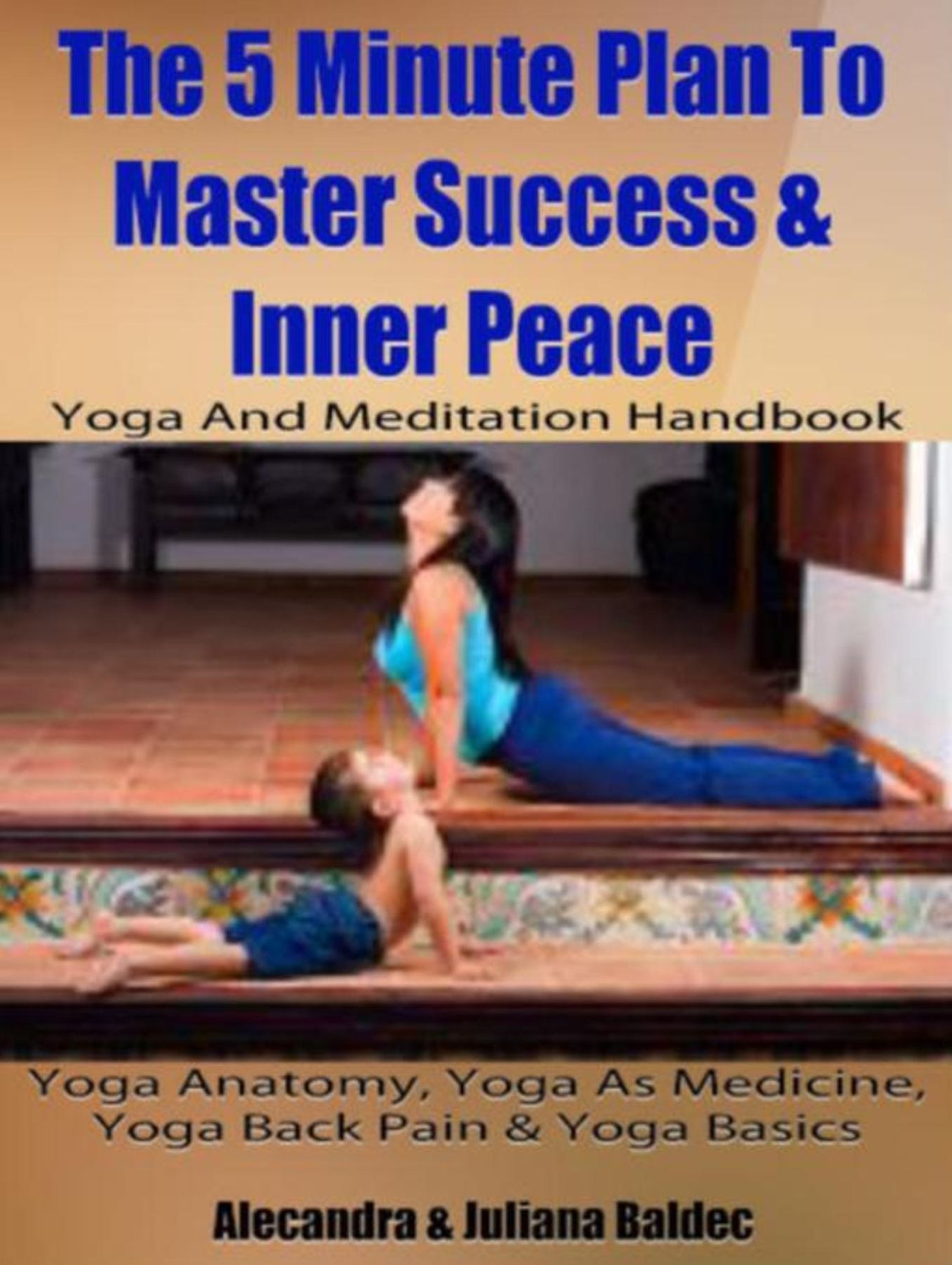 Yoga Anatomy, Yoga As Medicine, Yoga Back Pain & Yoga Basics: 5 Minute Plan To Master Success & Inner Peace