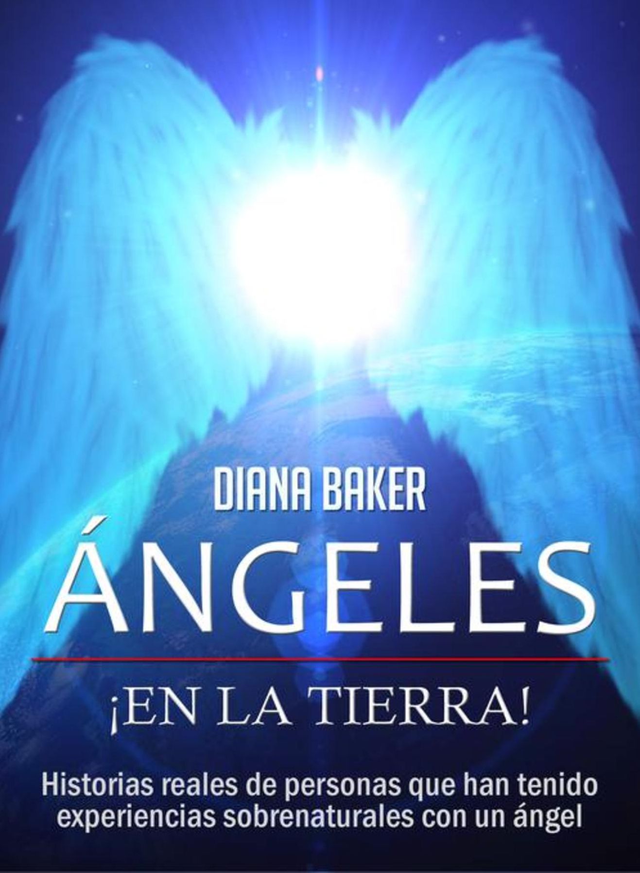 Ángeles En La Tierra: Historias reales de personas que han tenido experiencias sobrenaturales con un ángel