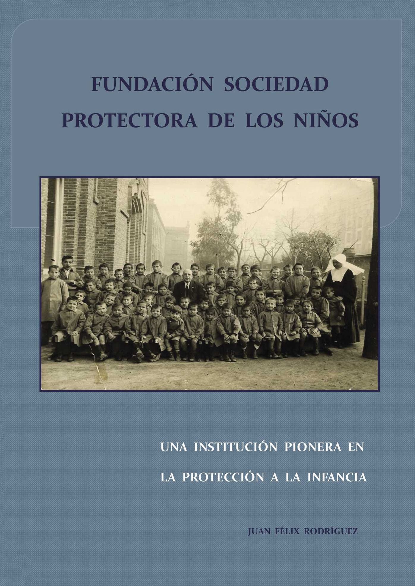 Fundación Sociedad Protectora de los Niños. Una Institución Pionera en la Protección a la infancia