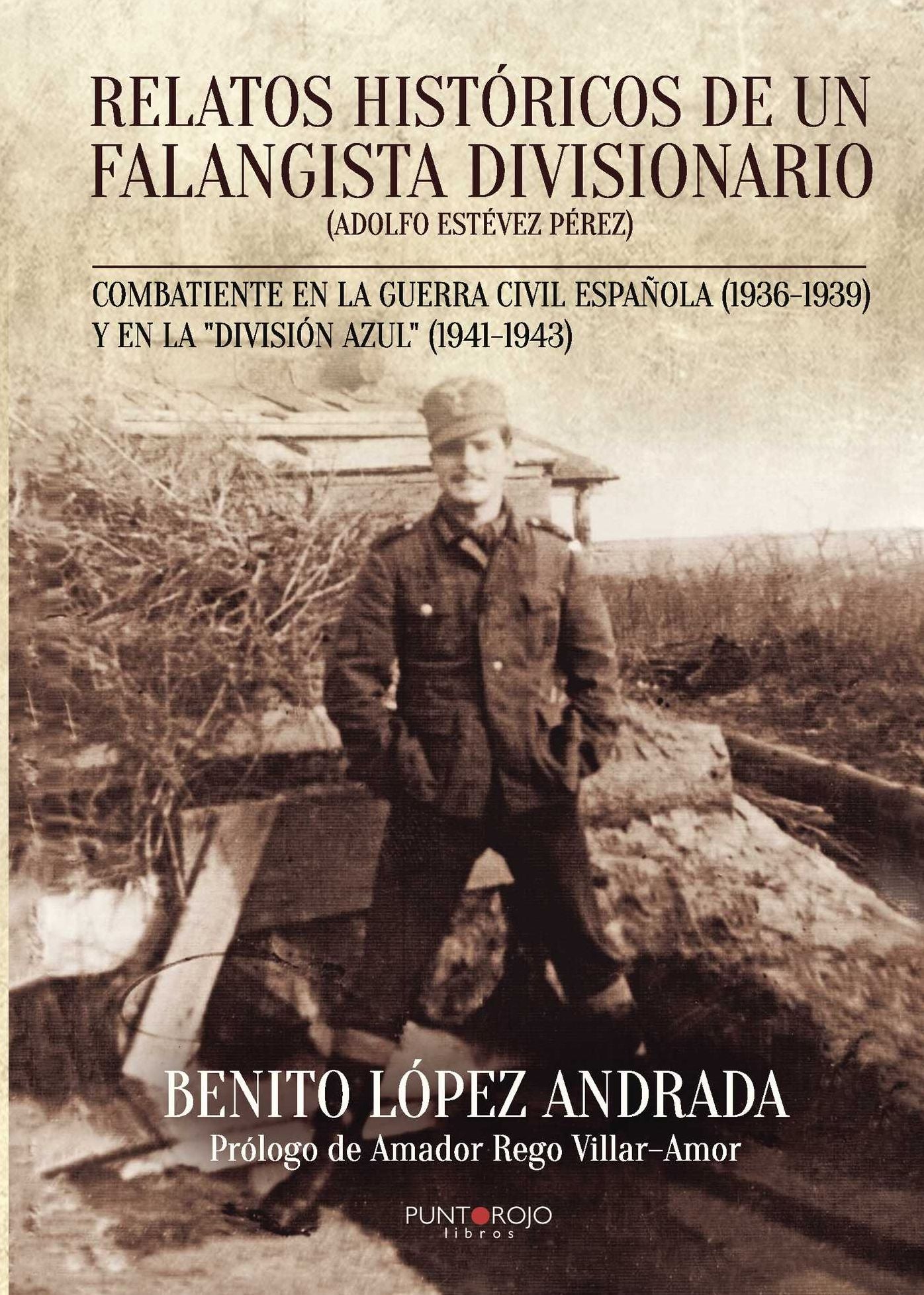 Relatos históricos de un falangista divisionario: Combatiente en la Guerra Civil Española (1936-1939) y en la "División Azul" (1941-1943)