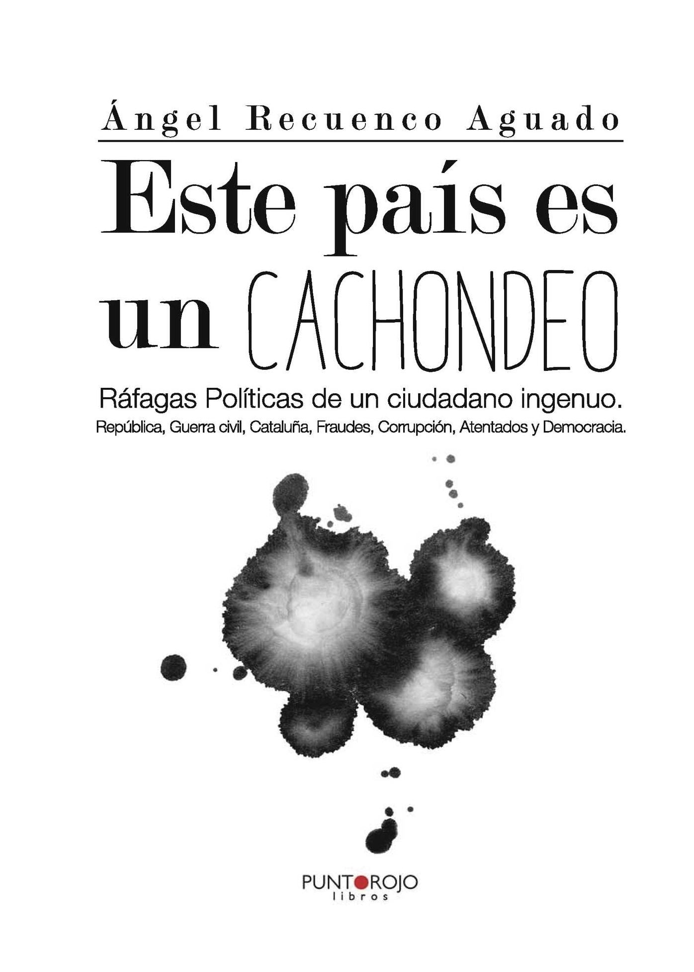 Este país es un Cachondeo: Ráfagas Políticas de un ciudadano ingenuo. República, Guerra civil, Cataluña, Fraudes, Corrupción, Atentados y Democracia.