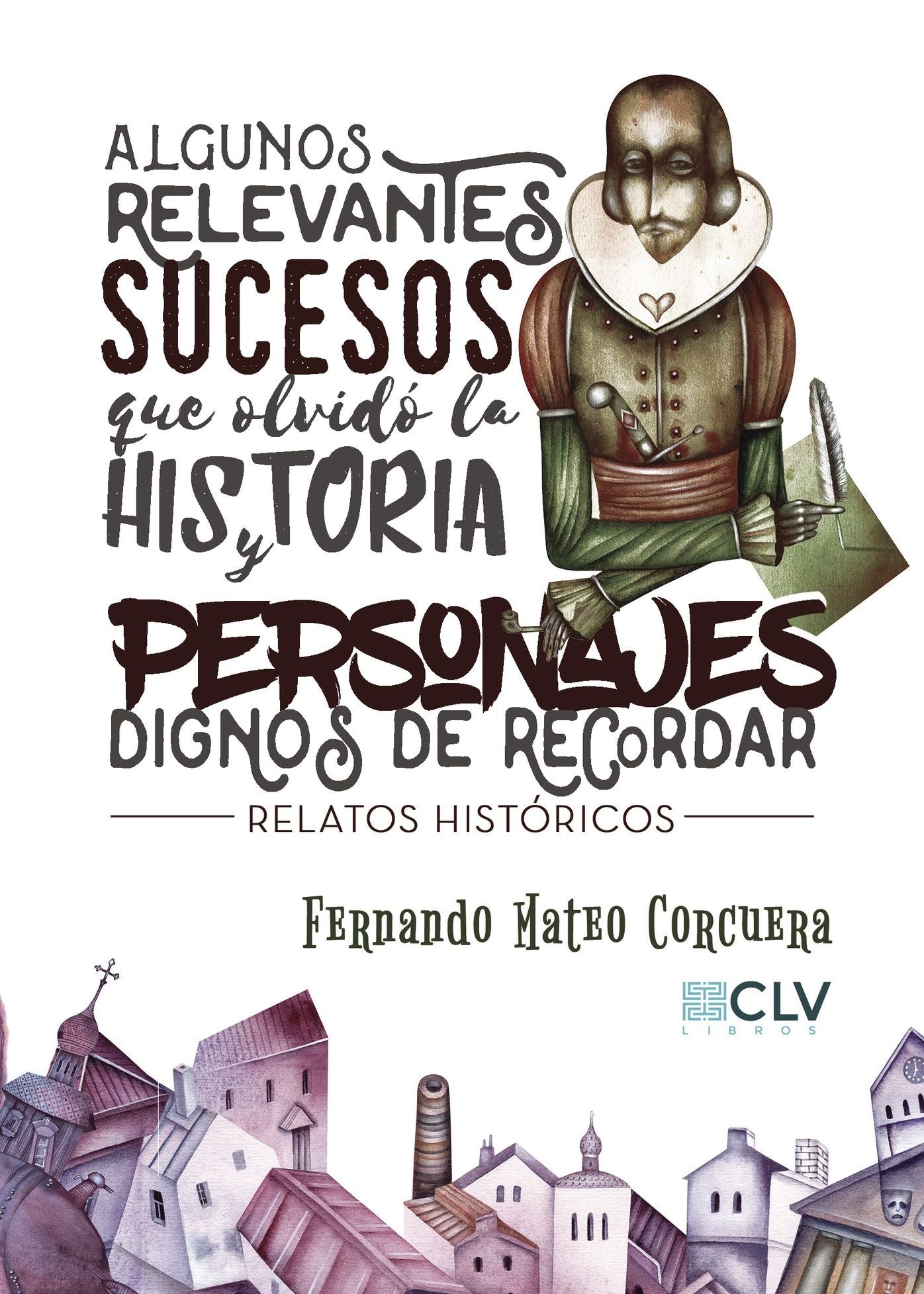Algunos relevantes sucesos que olvidó la historia y personajes dignos de recordar: Relatos históricos