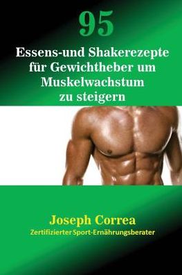 95 Essens- und Shakerezepte für Gewichtheber um Muskelwachstum zu steigern