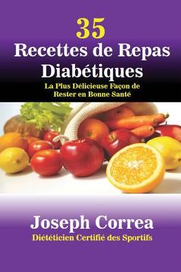 35 Recettes de Repas Diabétiques: La Plus Délicieuse Façon de Rester en Bonne Santé