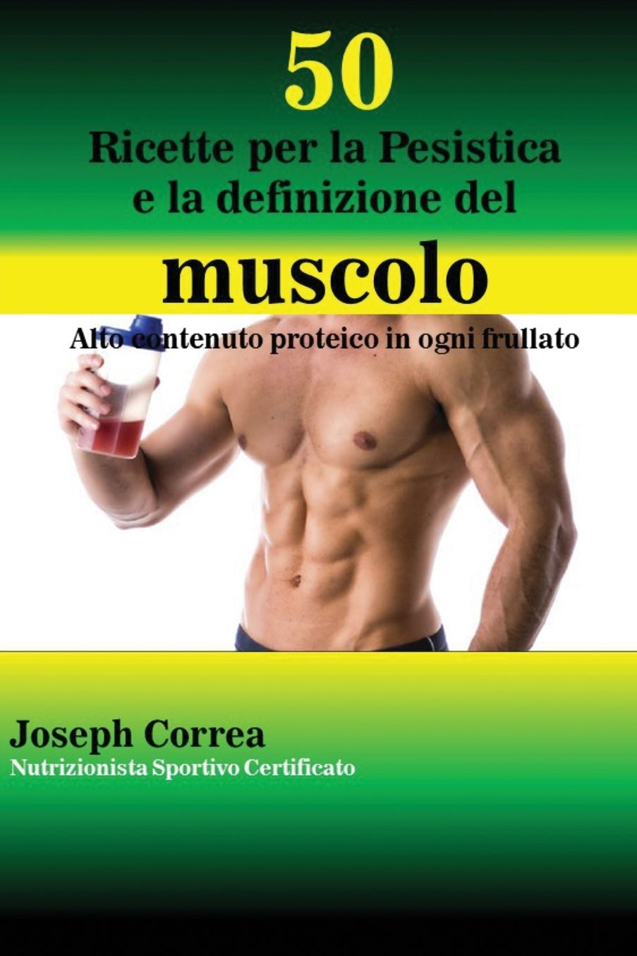 50 Ricette per la Pesistica e la definizione del muscolo: Alto contenuto proteico in ogni frullato
