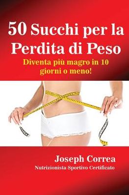 50 Succhi per la Perdita di Peso: Diventa più magro in 10 giorni o meno!