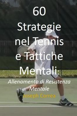 60 Strategie nel Tennis e Tattiche Mentali: Allenamento di Resistenza Mentale