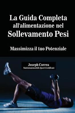 La Guida Completa all'alimentazione nel Sollevamento Pesi: Massimizza il tuo Potenziale