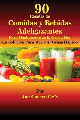 90 Recetas de Comidas y Bebidas Adelgazantes Para Deshacerse de la Grasa Hoy: La Solución Para Derretir Grasa Rápido!