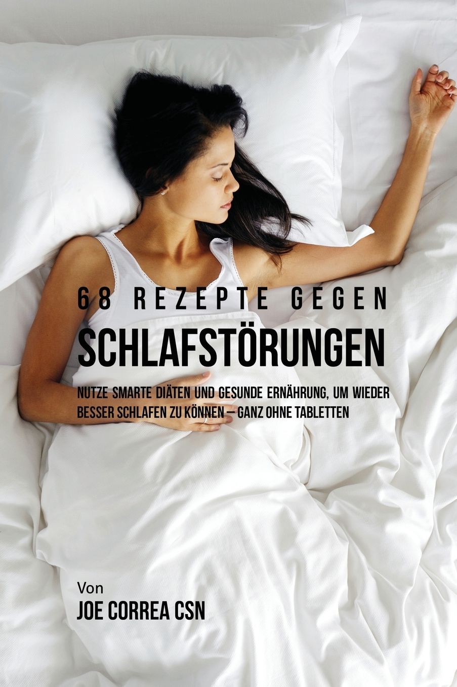 68 Rezepte gegen Schlafstörungen: Nutze smarte Diäten und gesunde Ernährung, um wieder besser schlafen zu können - ganz ohne Tabletten