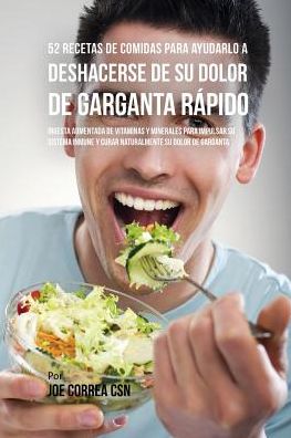52 Recetas De Comidas Para Ayudarlo a Deshacerse De Su Dolor De Garganta Rápido: Ingesta Aumentada De Vitaminas Y Minerales Para Impulsar Su Sistema Inmune Y Curar Naturalmente Su Dolor De Garganta