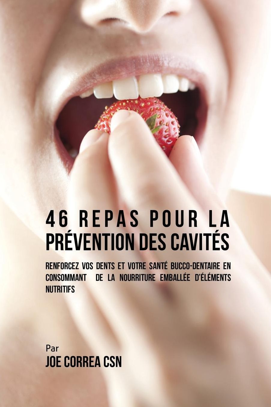 46 Repas Pour La Prevention Des Cavites: Renforcez Vos Dents Et Votre Sante Bucco-Dentaire En Consommant de La Nourriture Emballee D'Elements Nutritif