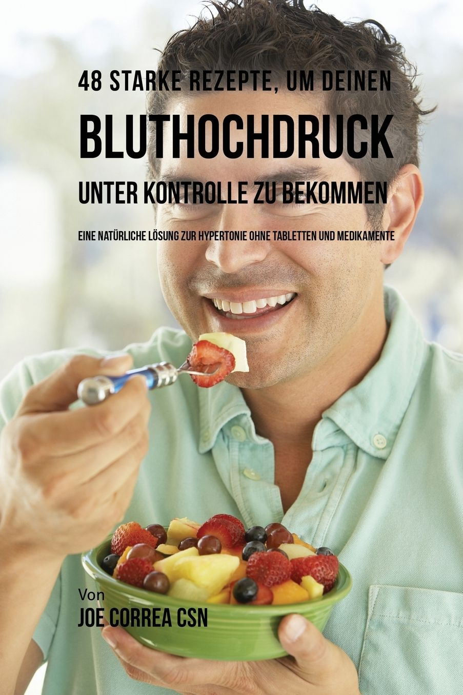 48 Starke Rezepte, um deinen Bluthochdruck unter Kontrolle zu bekommen: Eine natürliche Lösung zur Hypertonie ohne Tabletten und Medikamente