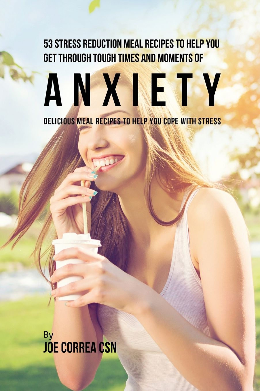 53 Stress Reduction Meal Recipes to Help You Get Through Tough Times and Moments of Anxiety: Delicious Meal Recipes to Help You Cope With Stress