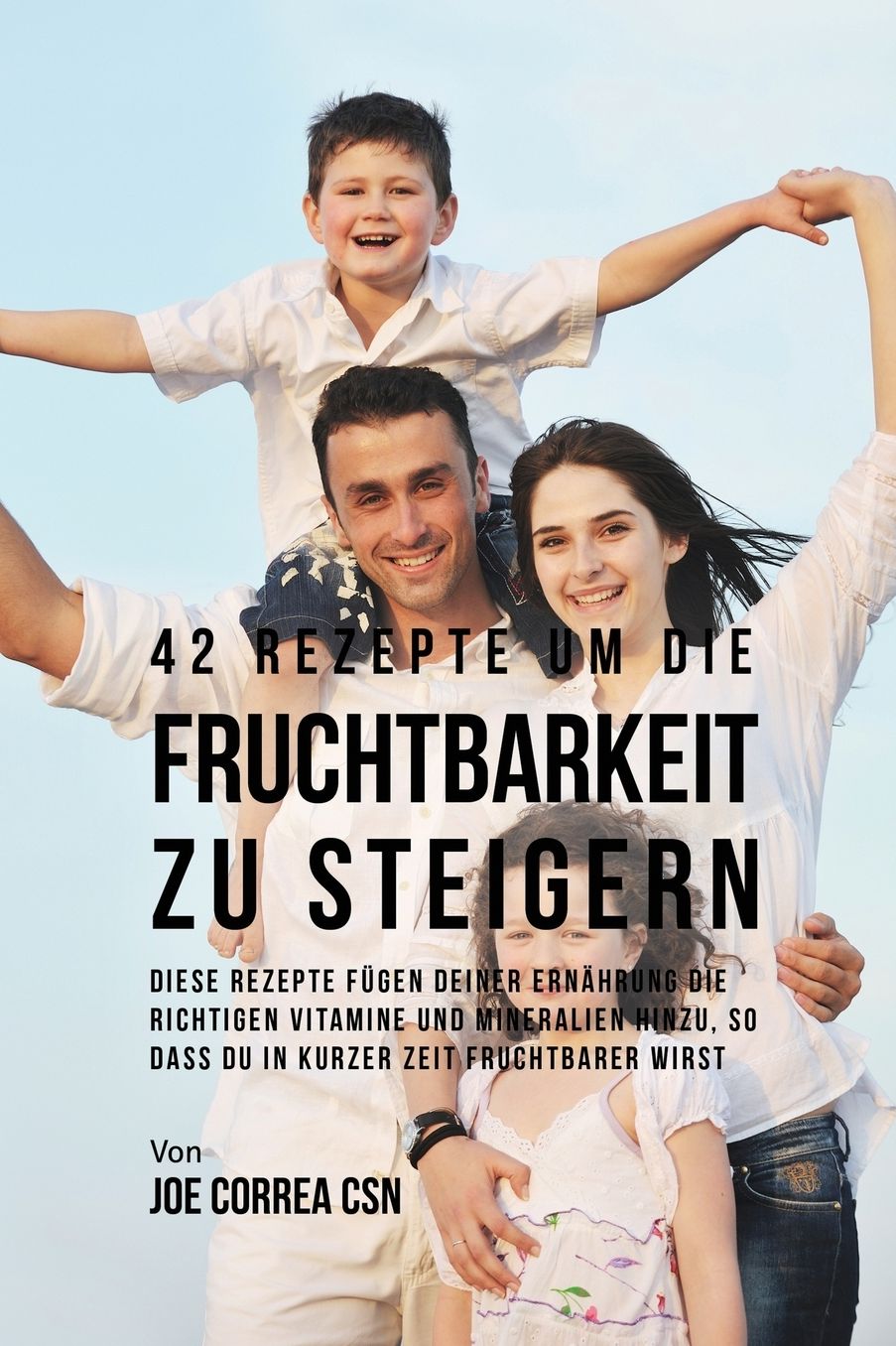42 Rezepte um die Fruchtbarkeit zu steigern: Diese Rezepte fügen deiner Ernährung die richtigen Vitamine und Mineralien hinzu, so dass du in kurzer Zeit fruchtbarer wirst