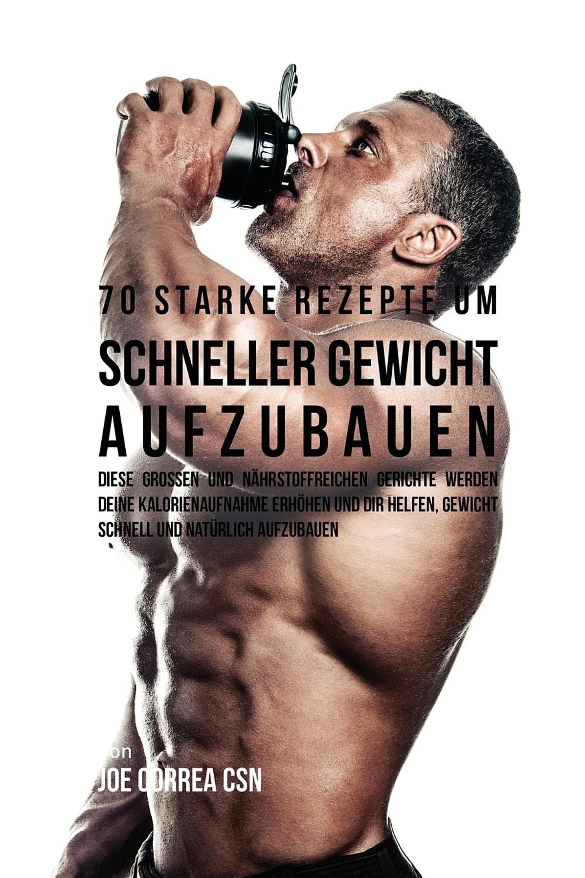 70 starke Rezepte um schneller Gewicht aufzubauen: Diese großen und nährstoffreichen Gerichte werden deine Kalorienaufnahme erhöhen und dir helfen, Gewicht schnell und natürlich aufzubauen