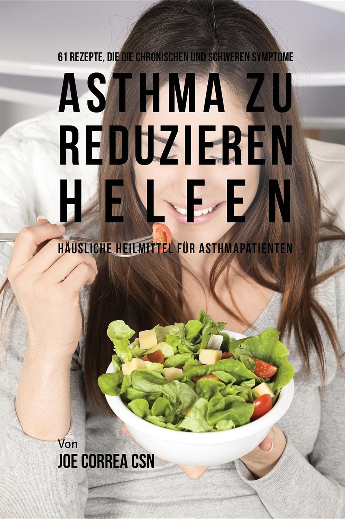 61 Rezepte, die die chronischen und schweren Symptome von Asthma zu reduzieren helfen: Häusliche Heilmittel für Asthmapatienten