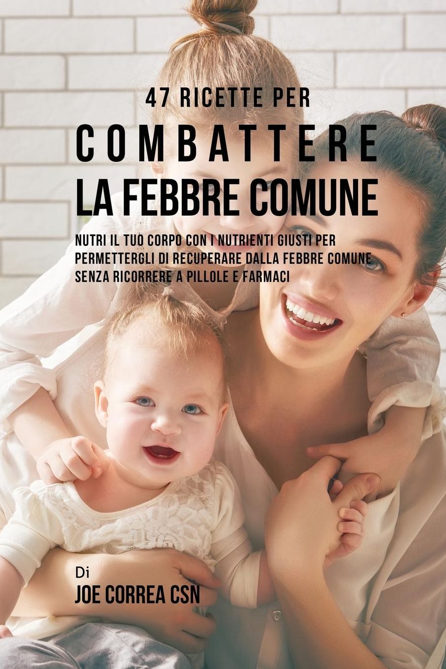 47 Ricette Per Combattere La Febbre Comune: Nutri Il Tuo Corpo Con I Nutrienti Giusti Per Permettergli Di Recuperare Dalla Febbre Comune Senza Ricorrere A Pillole E Farmaci