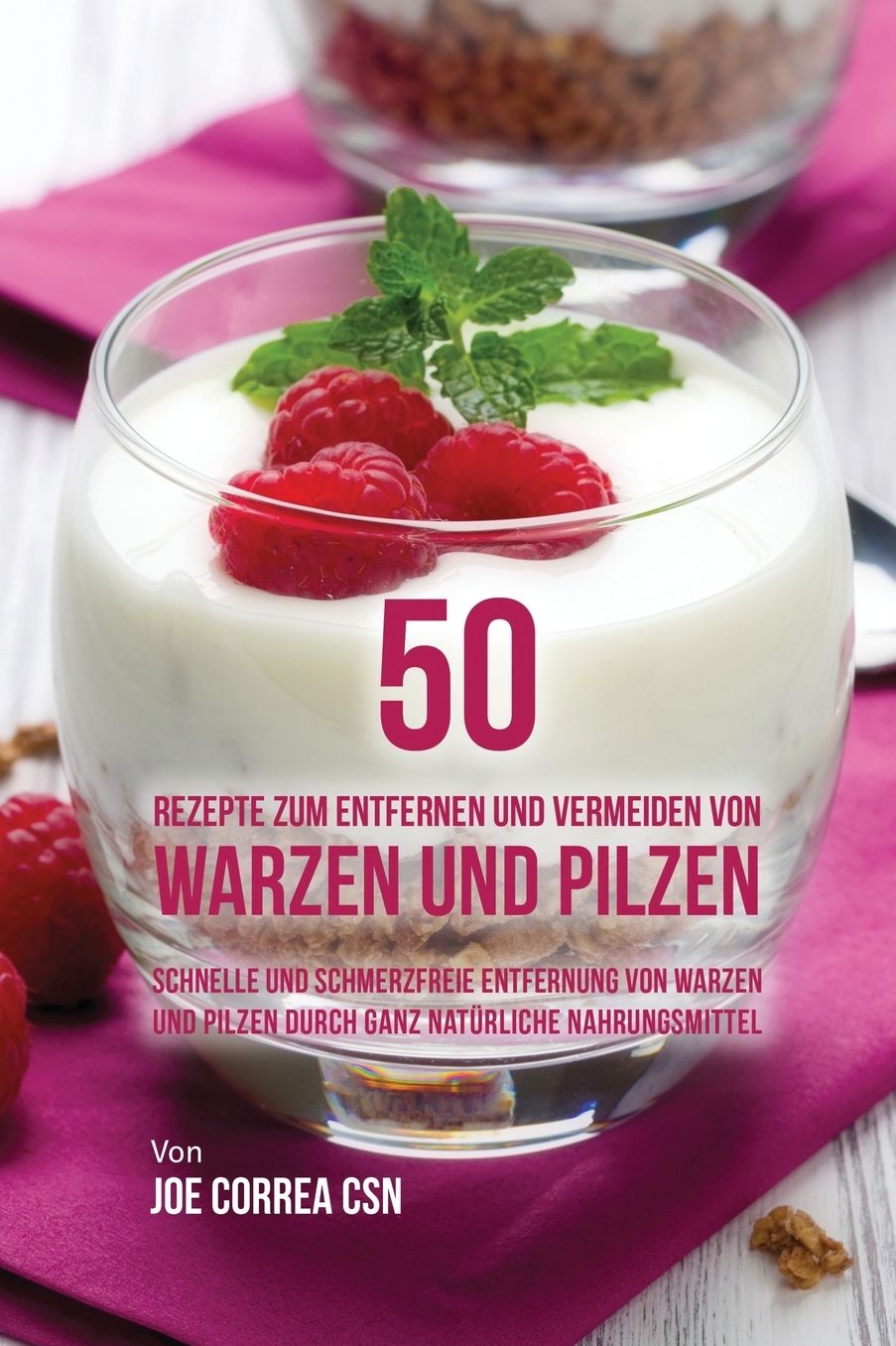 50 Rezepte zum Entfernen und Vermeiden von Warzen und Pilzen: Schnelle und schmerzfreie Entfernung von Warzen und Pilzen durch ganz natürliche Nahrungsmittel
