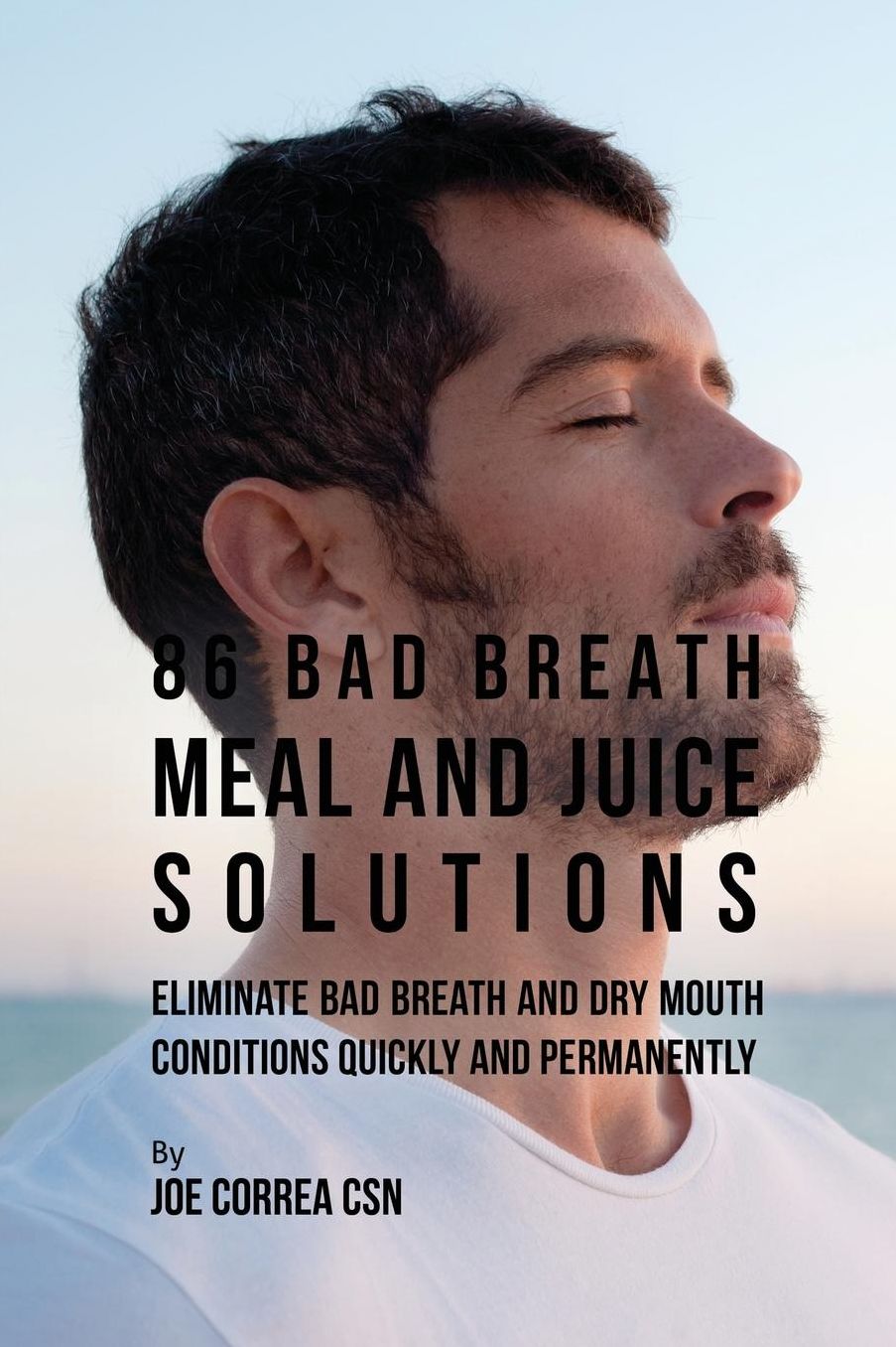 86 Bad Breath Meal and Juice Solutions: Eliminate Bad Breath and Dry Mouth Conditions Quickly and Permanently