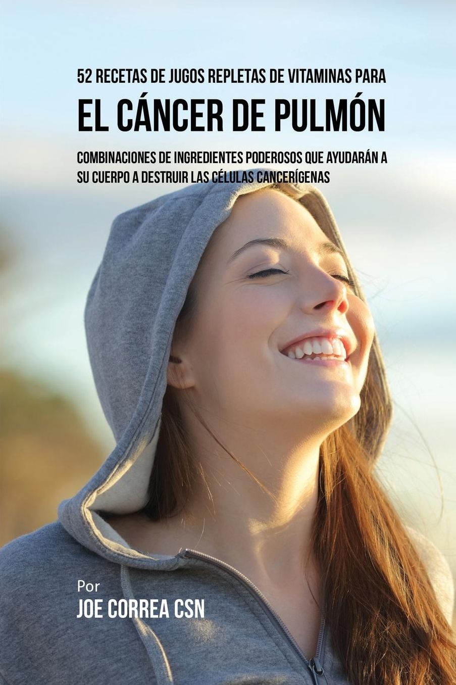 52 Recetas de Jugos Repletas de Vitaminas Para el Cáncer de Pulmón: Combinaciones de Ingredientes Poderosos Que Ayudarán a su Cuerpo a Destruir las Células Cancerígenas