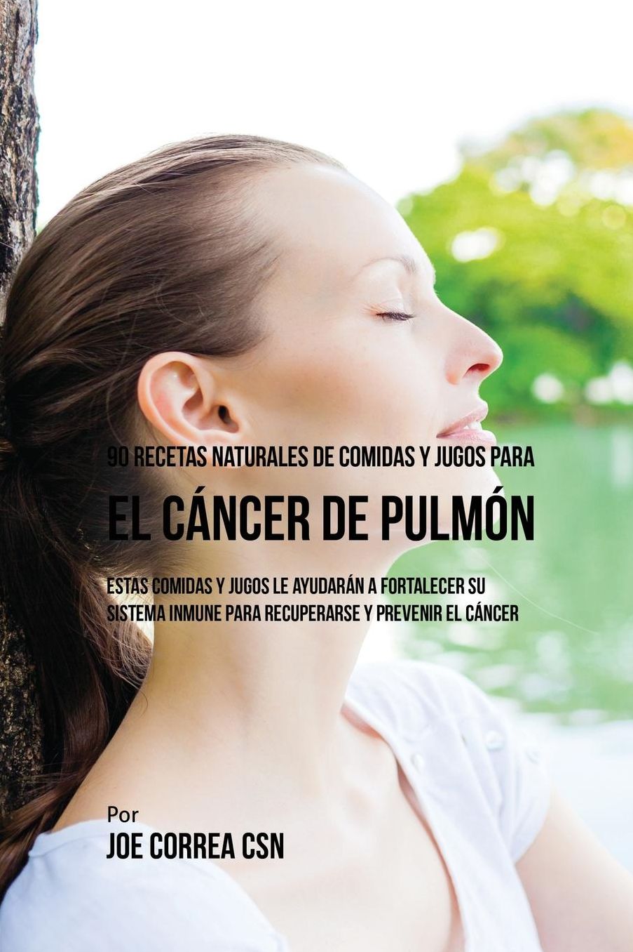 90 Recetas Naturales de Comidas Y Jugos Para el Cáncer de Pulmón: Estas Comidas y Jugos le Ayudarán a Fortalecer Su Sistema Inmune para Recuperarse y Prevenir el Cáncer