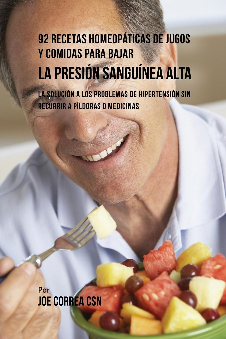 92 Recetas Homeopáticas de Jugos y Comidas Para Bajar La Presión Sanguínea Alta: La Solución a Los Problemas de Hipertensión Sin Recurrir a Píldoras o Medicinas