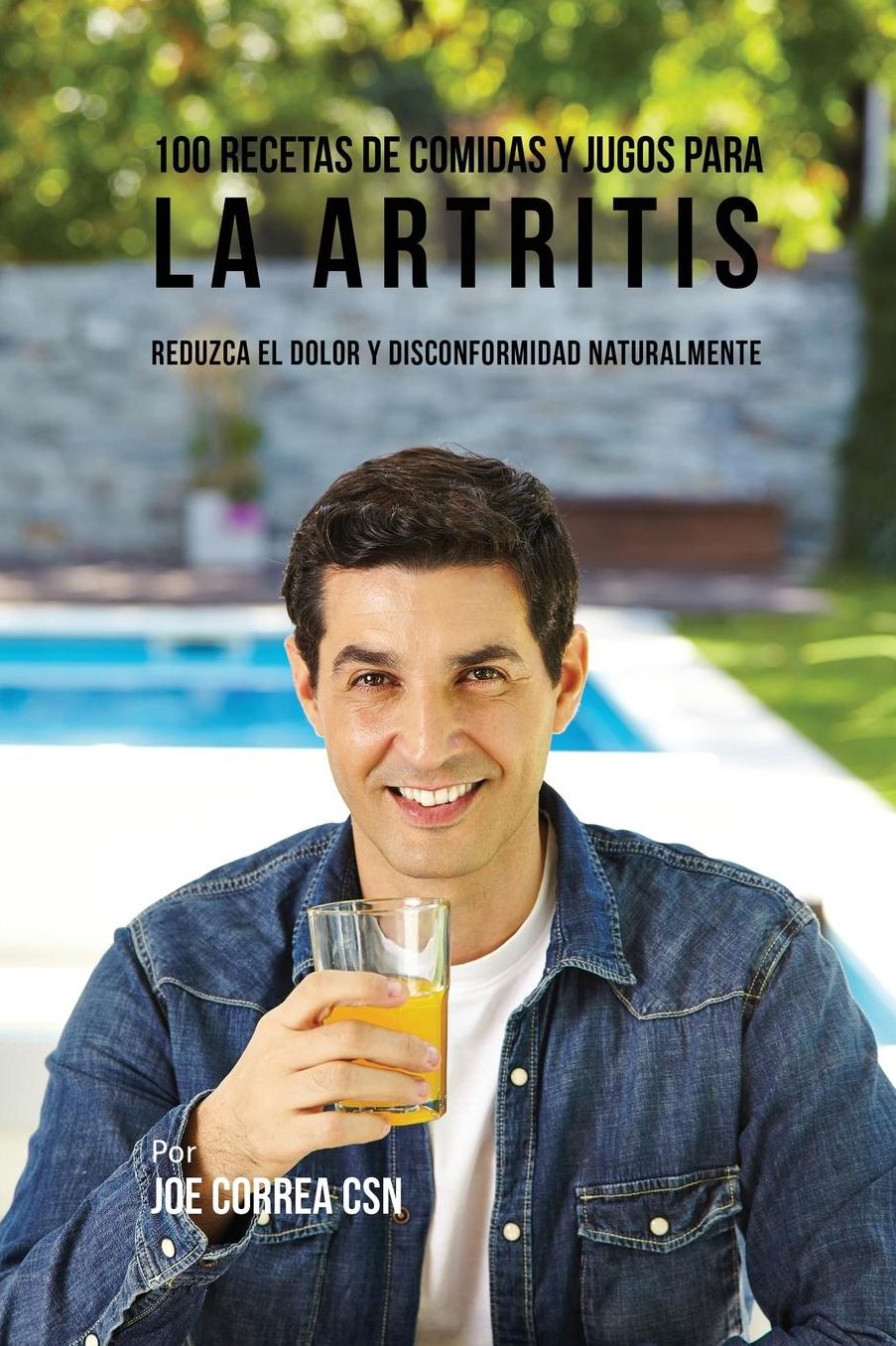 100 Recetas de Comidas y Jugos para la Artritis: Reduzca el Dolor y Disconformidad Naturalmente