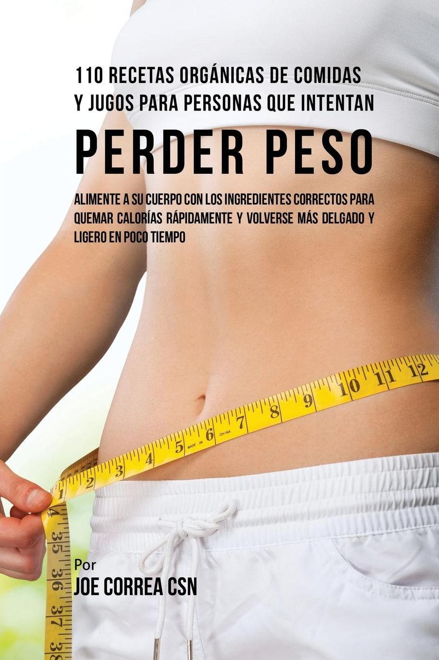 110 Recetas Orgánicas de Comidas Y Jugos Para Personas Que Intentan Perder Peso: Alimente A Su Cuerpo Con Los Ingredientes Correctos Para Quemar Calorías Rápidamente y Volverse Más Delgado Y Ligero Poco De Tiempo