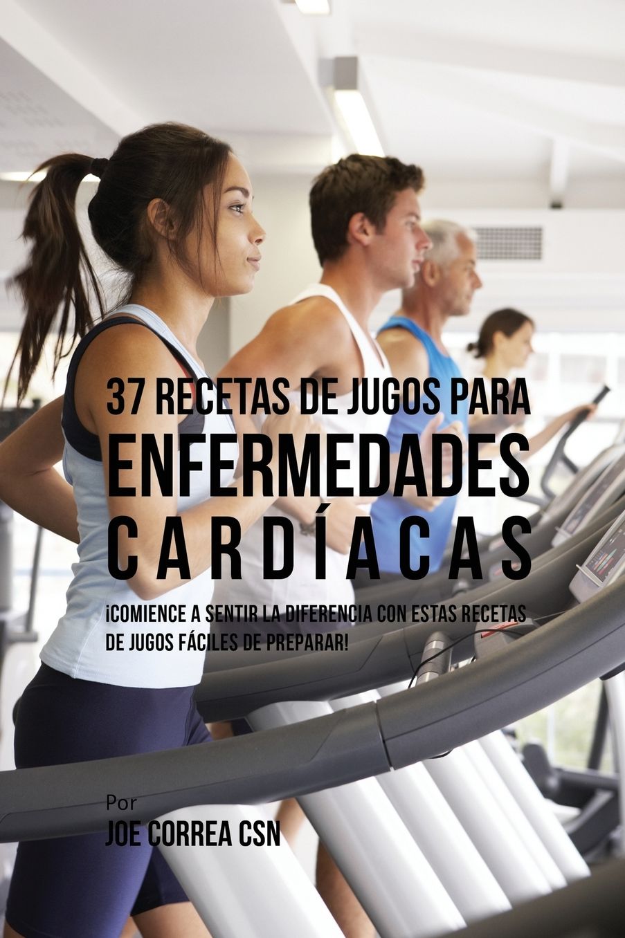 37 Recetas de Jugos Para Enfermedades Cardíacas: Comience a Sentir la Diferencia Con Estas Recetas de Jugos Fáciles de Preparar!