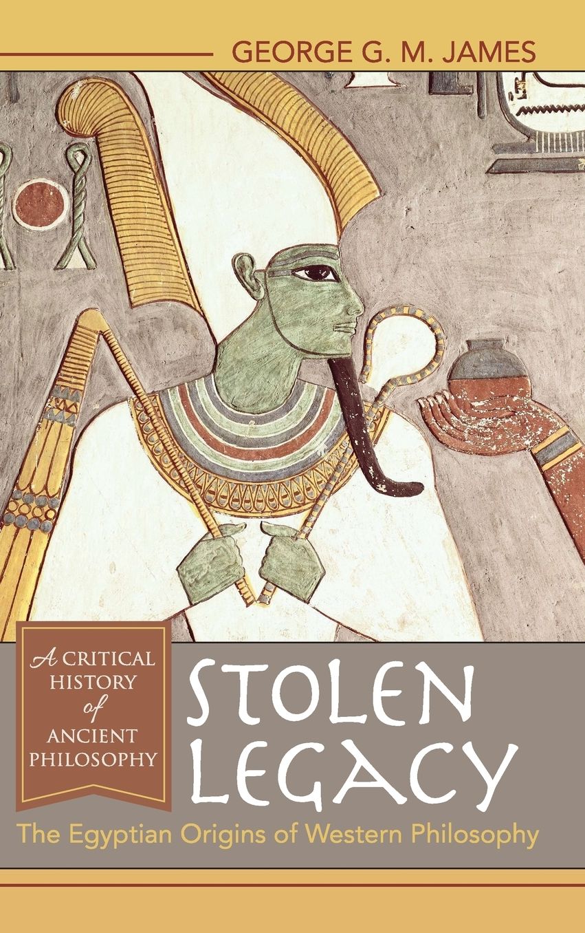 Stolen Legacy: The Egyptian Origins of Western Philosophy: The Egyptian Origins of Western Philosophy