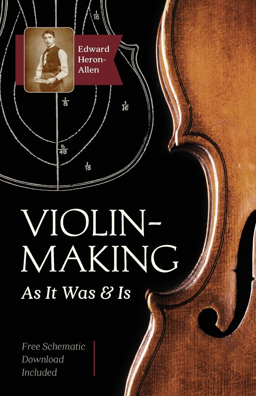 Violin-Making: As It Was and Is: Being a Historical, Theoretical, and Practical Treatise on the Science and Art of Violin-Making for the Use of Violin Makers and Players, Amateur and Professional
