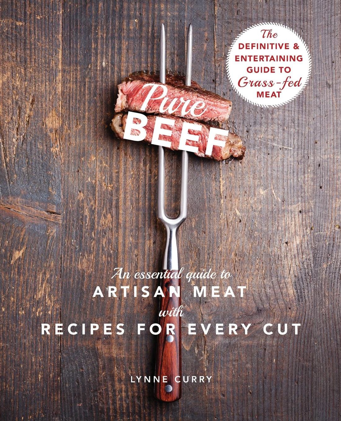 Pure Beef: An Essential Guide to Artisan Meat with Recipes for Every Cut