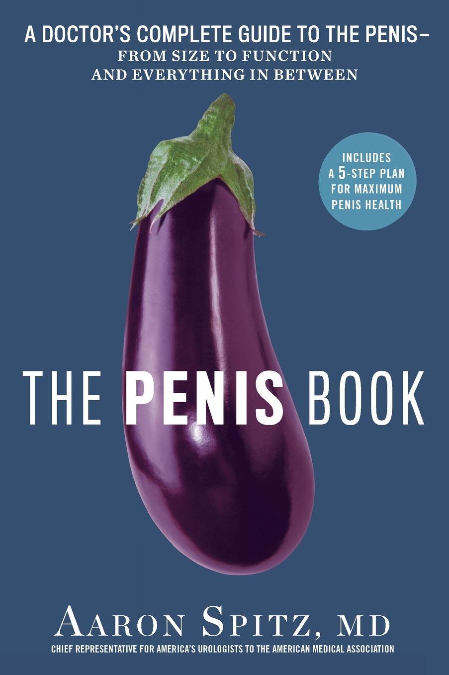 The Penis Book: A Doctor's Complete Guide to the Penis-From Size to Function and Everything in Between