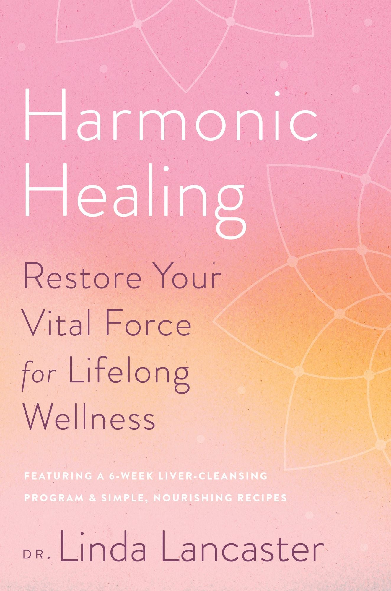 Harmonic Healing: 6 Weeks to Restored Energy, Complete Detoxification, and Total Wellness