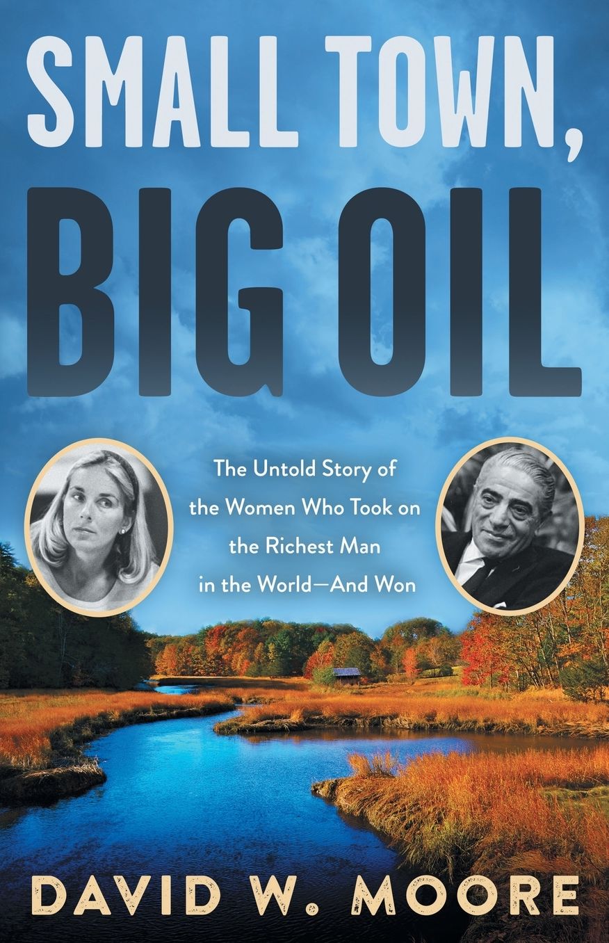 Small Town, Big Oil: The Untold Story of the Women Who Took on the Richest Man in the World-And Won