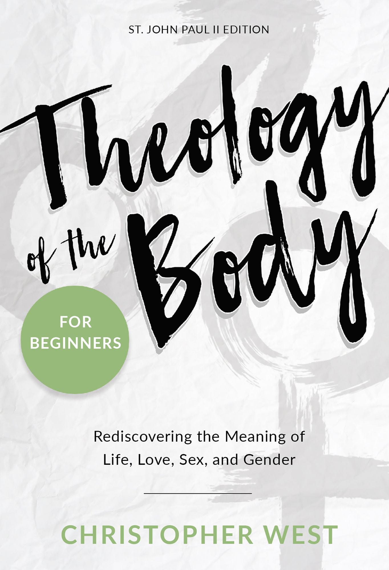 Theology of the Body for Beginners: Rediscovering the Meaning of Life, Love, Sex, and Gender