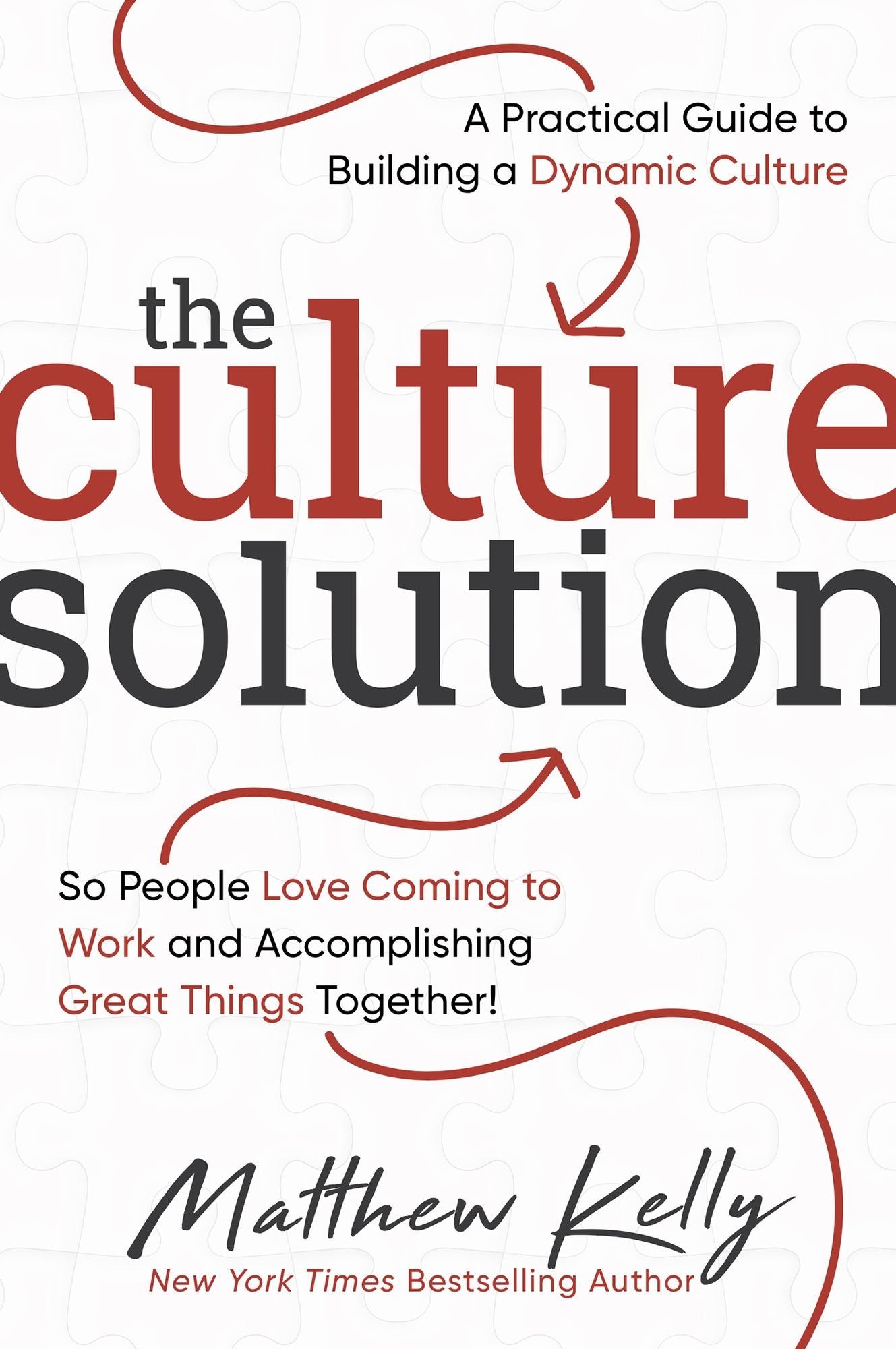 Culture Guru: A Practical Guide to Building a Dynamic Culture so People Love Coming to Work and Accomplishing Great Things Together